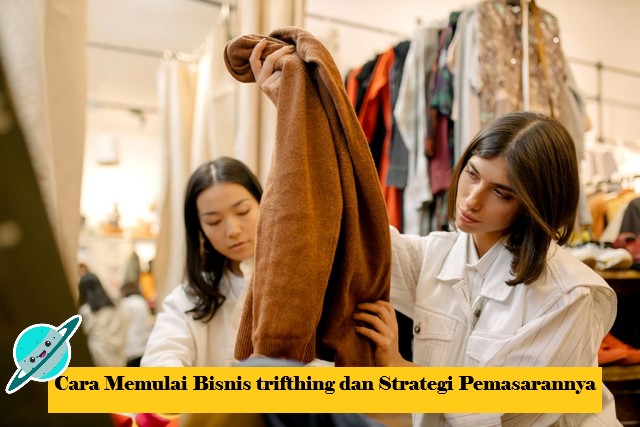 Cara Memulai Bisnis trifthing dan Strategi Pemasarannya