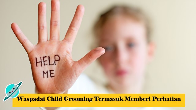 Waspadai Child Grooming Termasuk Memberi Perhatian